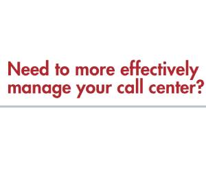 Need to More Effectively Manage Your Call Center?